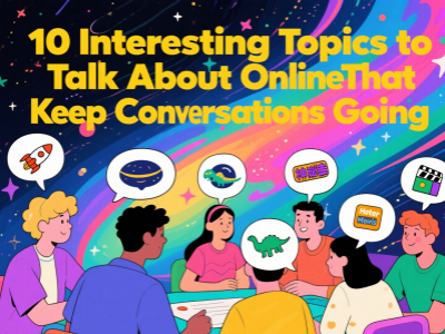 10 Interesting Topics to Talk About Online That Keep Conversations Going